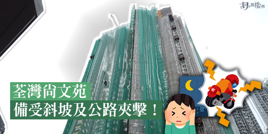 【居屋2019】揀樓攻略：荃灣尚文苑 備受斜坡及公路夾擊！