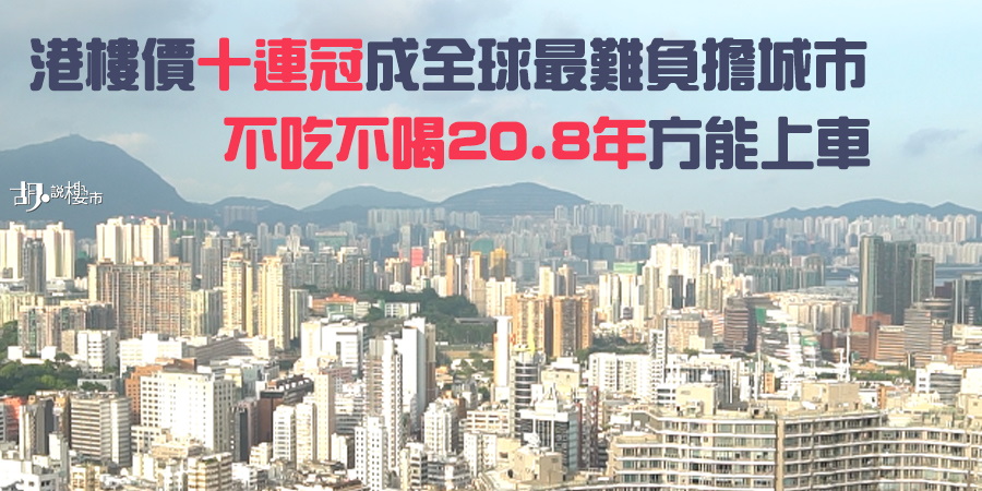 【樓價稱冠】香港樓價連續十年冠 不吃不喝20.8年才夠上車！