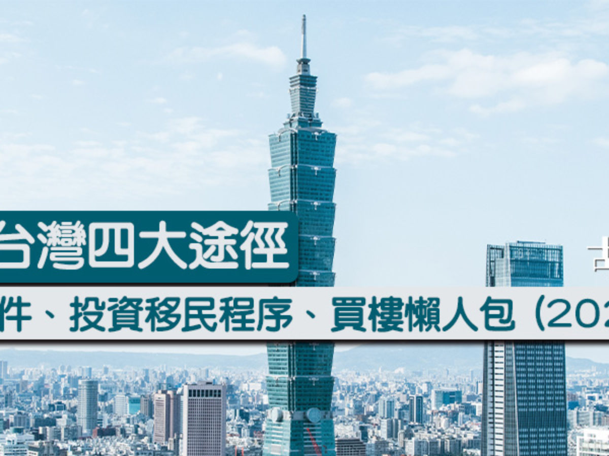 移民台灣2021】四途徑申請條件、投資移民程序、買樓懶人包| 胡‧說樓市