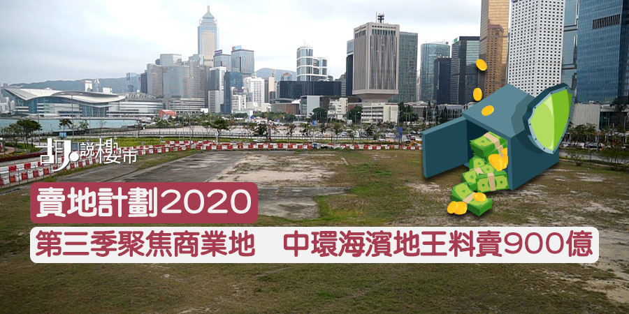 【賣地計劃2020】第三季聚焦商業地 中環海濱地王料賣900億