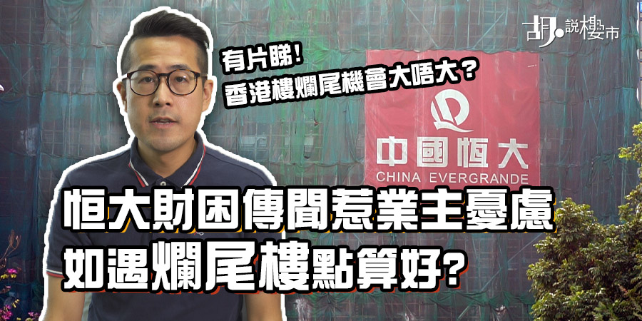 【恒大事件】財困傳聞惹業主憂慮！如遇爛尾樓可以點做？