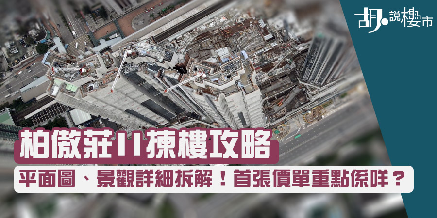 【柏傲莊II揀樓攻略】平面圖、景觀詳細拆解！首張價單重點係咩？