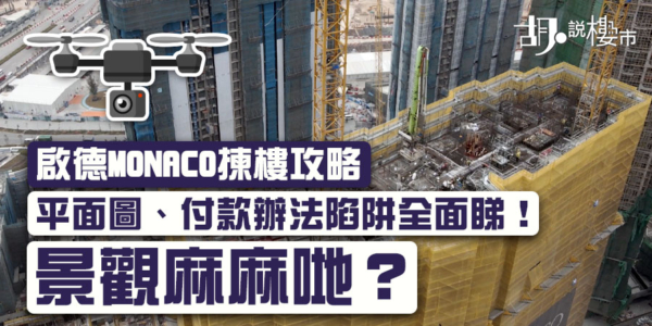 【啟德MONACO揀樓攻略】平面圖、付款辦法陷阱全面睇！景觀麻麻哋？