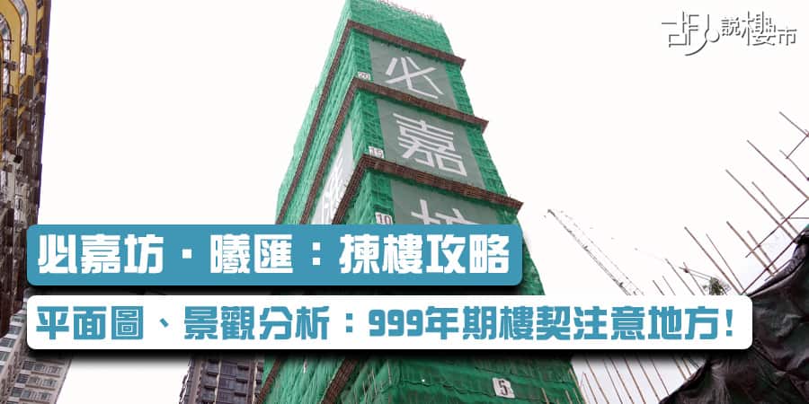 【必嘉坊‧曦匯：揀樓攻略】平面圖、景觀分析：999年期樓契注意地方! (附影片、VR模擬景觀)