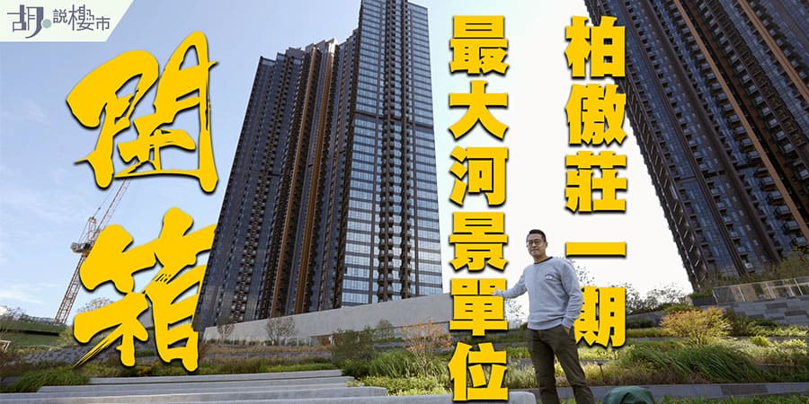 【柏傲莊I：驗樓】最大河景單位開箱! 兩、三房租值係幾多? (附影片)￼