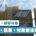 【飛揚二期：揀樓攻略】平面圖、價單、付款辦法全拆解! (附影片)