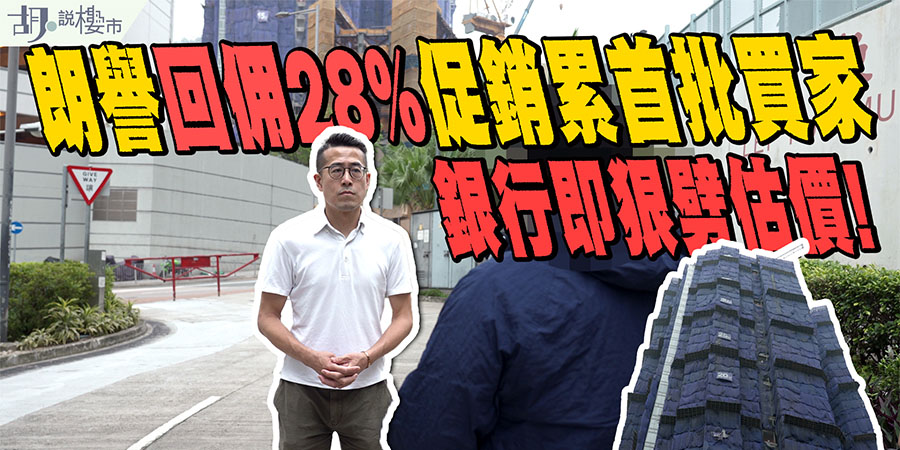 【高回佣新盤遺禍】朗譽回佣28%促銷，累首批買家遭銀行狠劈估價! (附影片)