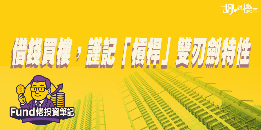 【Fund佬投資筆記】借錢買樓，謹記「槓桿」雙刃劍特性