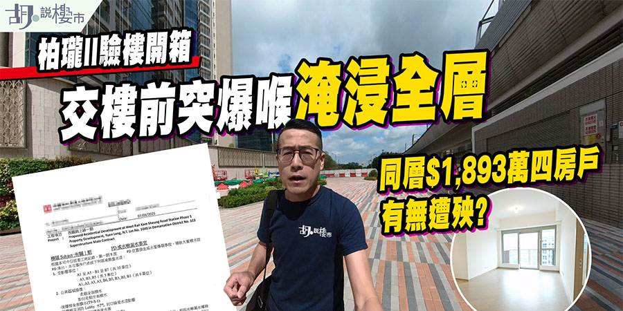 【柏瓏II：驗樓】交樓前突爆喉淹浸全層，同層$1,893萬四房戶有無遭殃? (附影片)