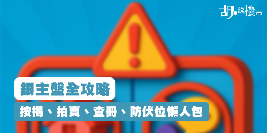 【銀主盤2025】銀主盤全攻略：按揭、拍賣、查冊、防伏位懶人包