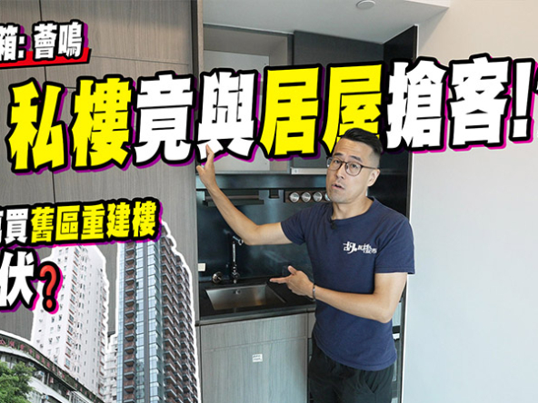 【薈鳴驗樓】私樓竟與居屋搶客!? $598萬買舊區重建樓有無伏? (附影片)