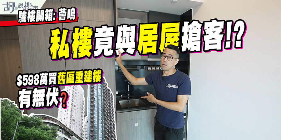 【薈鳴驗樓】私樓竟與居屋搶客!? $598萬買舊區重建樓有無伏? (附影片)