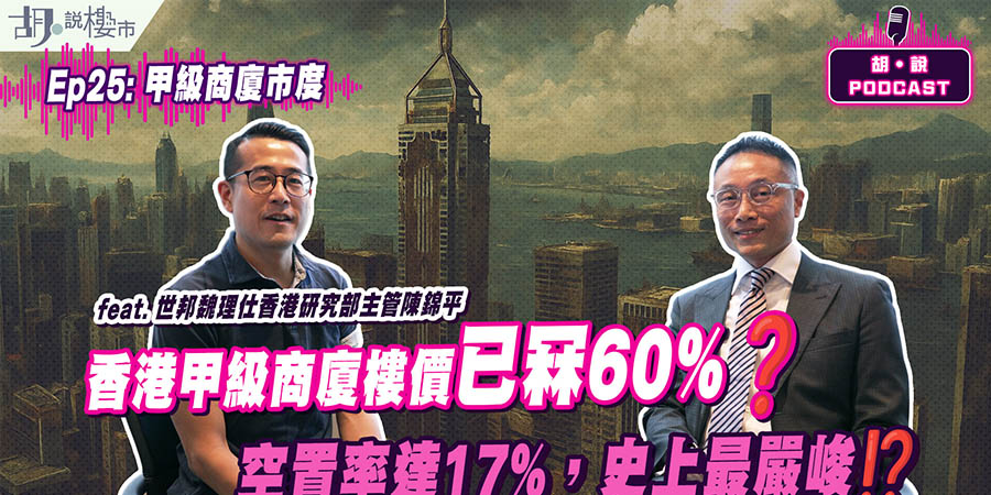 【胡‧說PODCAST】寫字樓空置率17%創新高！世邦陳錦平：料已近見底，銀行取態將放寬？(附影片)