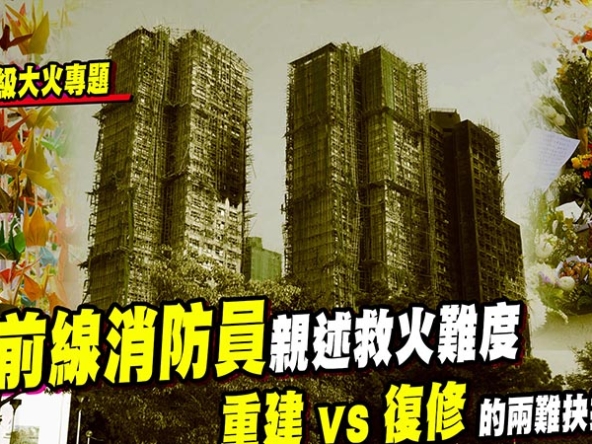 【宏福苑大火】前線消防員親述救火難度，重建 vs 復修的兩難抉擇 (附影片)