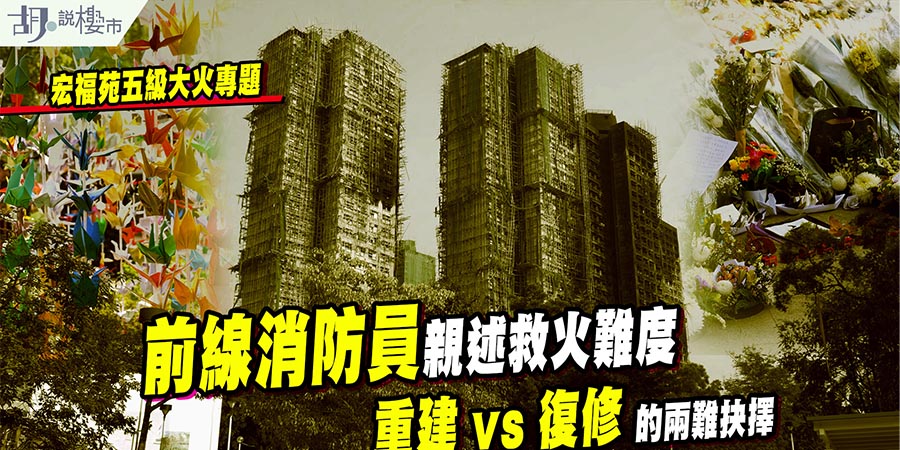 【宏福苑大火】前線消防員親述救火難度，重建 vs 復修的兩難抉擇 (附影片)
