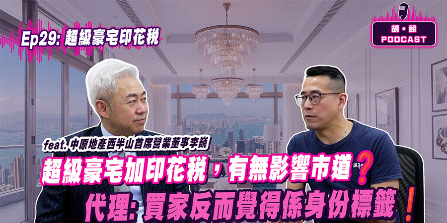 【胡 ‧ 說PODCAST】預算案加稅變「富人稅」？代理: 買家反而覺得係身份標籤