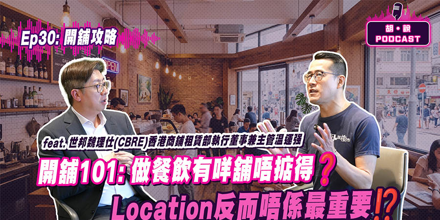 【胡‧說PODCAST: 商舖市況】小本創業租舖必讀！專家拆解香港零售行業與租約防伏指南 (附影片)