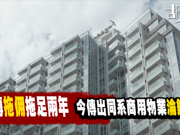 【星星地產雨後】傳出拖欠代理佣金！業主苦等兩年未收回贈，旗下「虹方」更淪銀主盤？