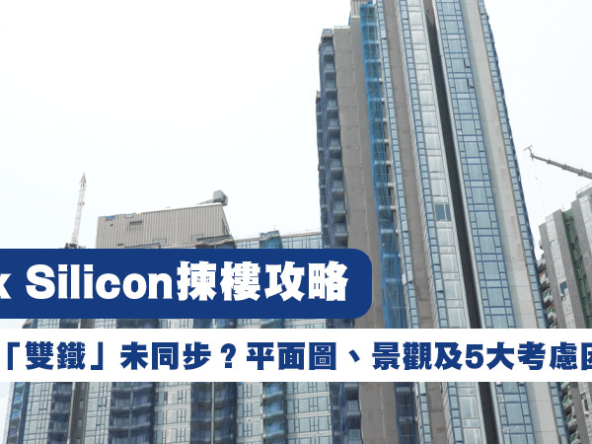 【PARK SILICON: 揀樓攻略】古洞站「雙鐵」未同步？平面圖、景觀及5大考慮因素